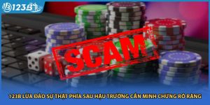 123B Lừa Đảo Sự Thật Phía Sau Hậu Trường Cần Minh Chứng Rõ Ràng