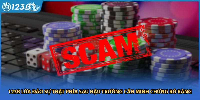 123B Lừa Đảo Sự Thật Phía Sau Hậu Trường Cần Minh Chứng Rõ Ràng
