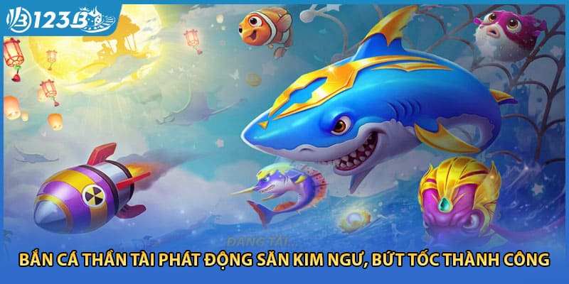 Bắn Cá Thần Tài Phát Động Săn Kim Ngư, Bứt Tốc Thành Công