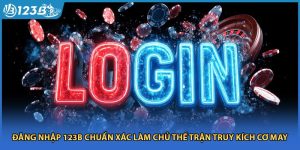 Đăng Nhập 123B Chuẩn Xác Làm Chủ Thế Trận Truy Kích Cơ May