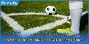 Kèo Phạt Góc Bí Quyết Khai Cuộc Quyết Liệt Đoạt Lợi Tức Thì