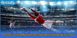 Kèo Tài Xỉu Chủ Động Nhịp Chơi Thắng Bại Chuẩn Xác Quyết Chiến