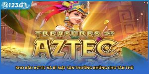 Kho Báu Aztec Và Bí Mật Săn Thưởng Khủng Cho Tân Thủ