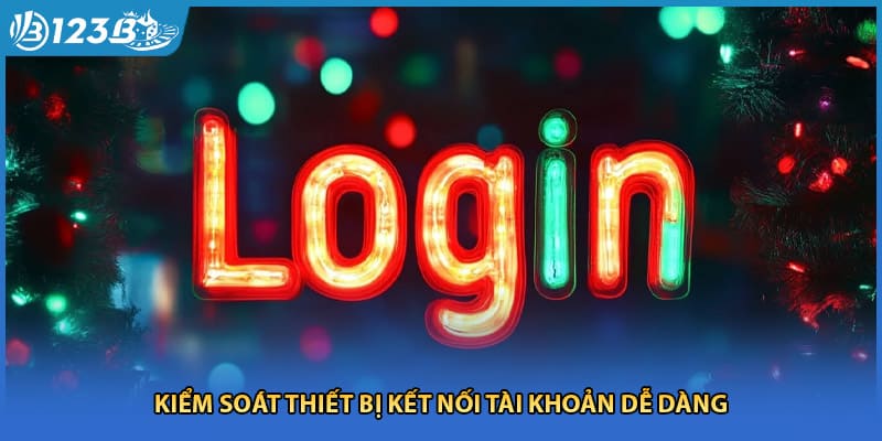 Kiểm soát thiết bị kết nối tài khoản dễ dàng