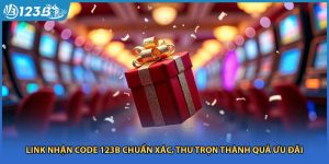 Link Nhận Code 123B Chuẩn Xác, Thu Trọn Thành Quả Ưu Đãi