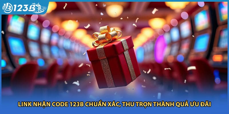 Link Nhận Code 123B Chuẩn Xác, Thu Trọn Thành Quả Ưu Đãi
