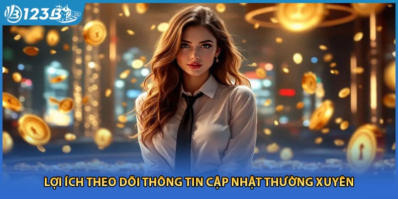 Lợi ích theo dõi thông tin cập nhật thường xuyên