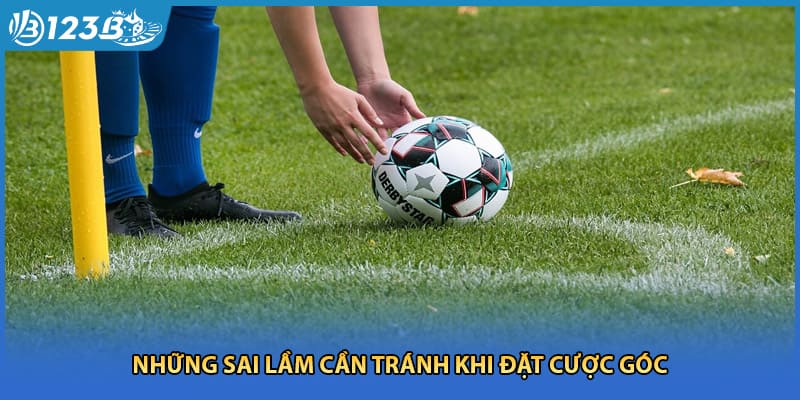 Những sai lầm cần tránh khi đặt cược góc