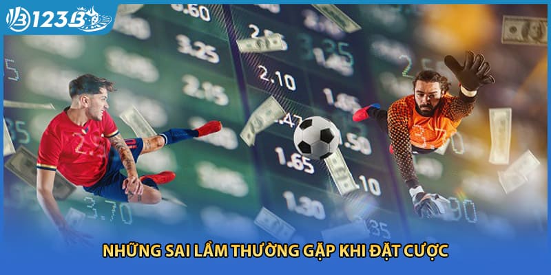 Những sai lầm thường gặp khi đặt cược