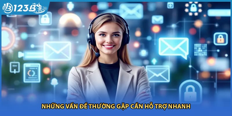 Những vấn đề thường gặp cần hỗ trợ nhanh