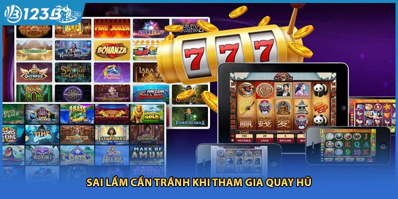Sai lầm cần tránh khi tham gia quay hũ