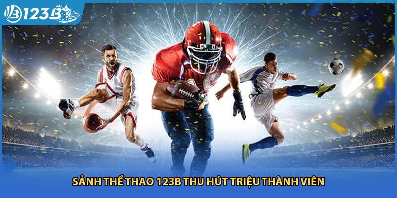 Sảnh thể thao 123B thu hút triệu thành viên