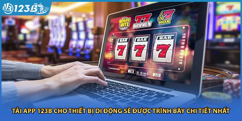 Tải app 123B cho thiết bị di động sẽ được trình bày chi tiết nhất
