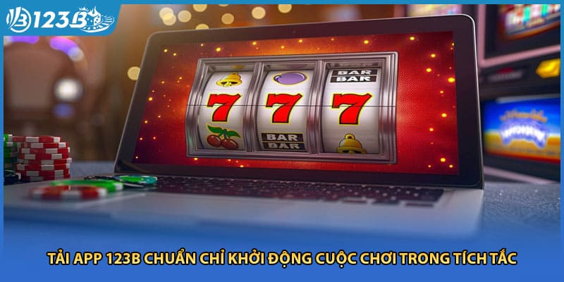 Tải App 123B Chuẩn Chỉ Khởi Động Cuộc Chơi Trong Tích Tắc