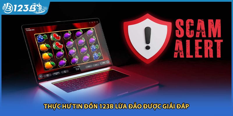 Thực hư tin đồn 123B lừa đảo được giải đáp