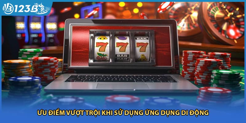 Ưu điểm vượt trội khi sử dụng ứng dụng di động