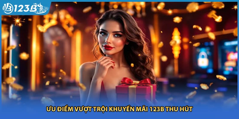 Ưu điểm vượt trội khuyến mãi 123B thu hút