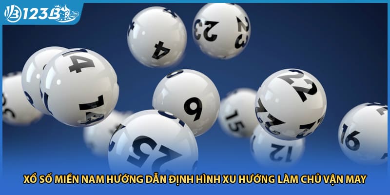 Xổ Số Miền Nam Hướng Dẫn Định Hình Xu Hướng Làm Chủ Vận May